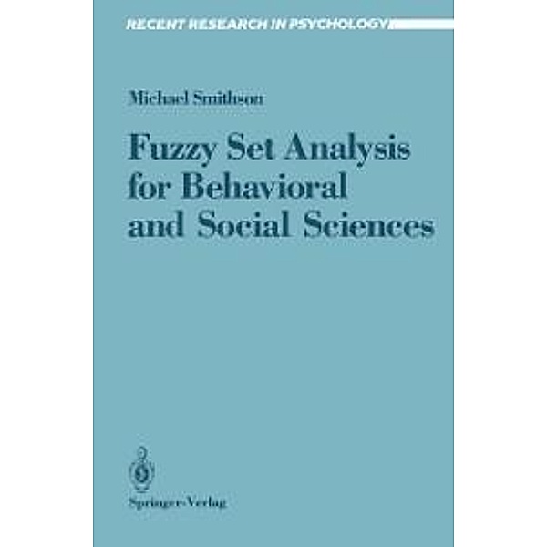 Fuzzy Set Analysis for Behavioral and Social Sciences / Recent Research in Psychology, Michael Smithson