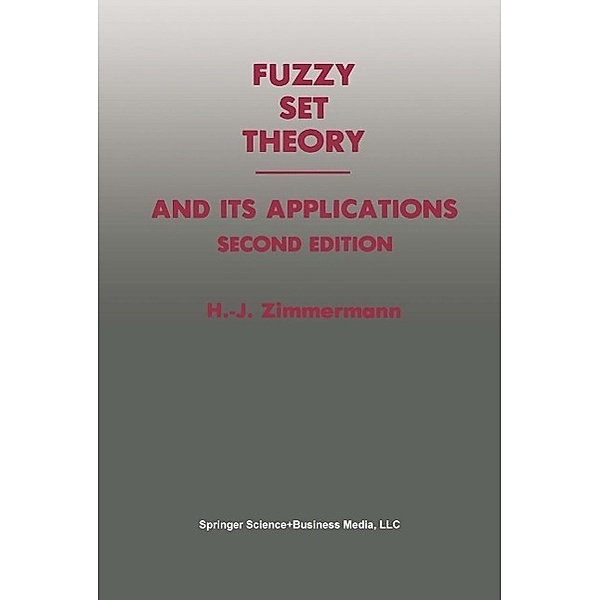 Fuzzy Set Theory - and Its Applications, Hans-Jürgen Zimmermann