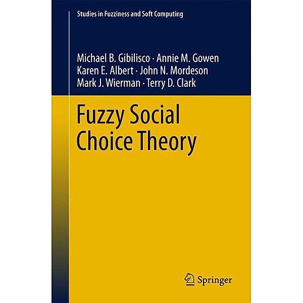 Fuzzy Social Choice Theory, Michael B. Gibilisco, Annie M. Gowen, Karen E. Albert, John N. Mordeson, Mark J. Wierman, Terry D. Clark