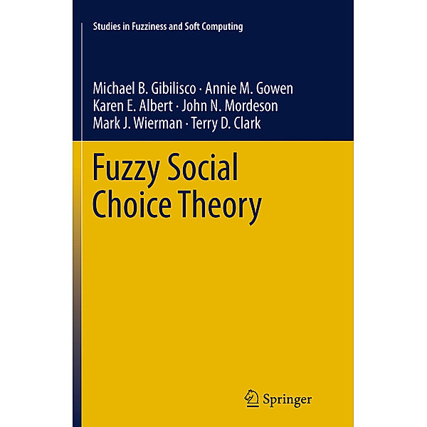 Fuzzy Social Choice Theory, Michael B. Gibilisco, Annie M. Gowen, Karen E. Albert, John N. Mordeson, Mark J. Wierman, Terry D. Clark