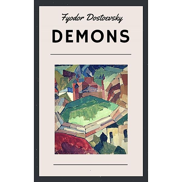 Fyodor Dostoevsky: Demons (Translated by Constance Garnett), Fyodor Dostoevsky