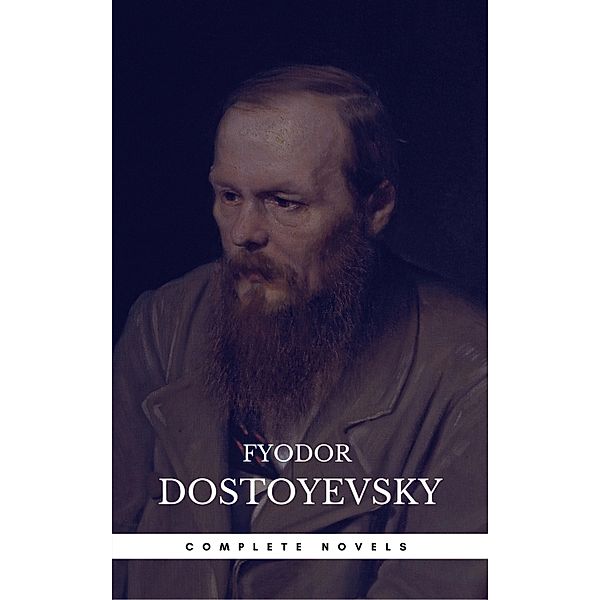 Fyodor Dostoyevsky: The Complete Novels, Fyodor Dostoyevsky
