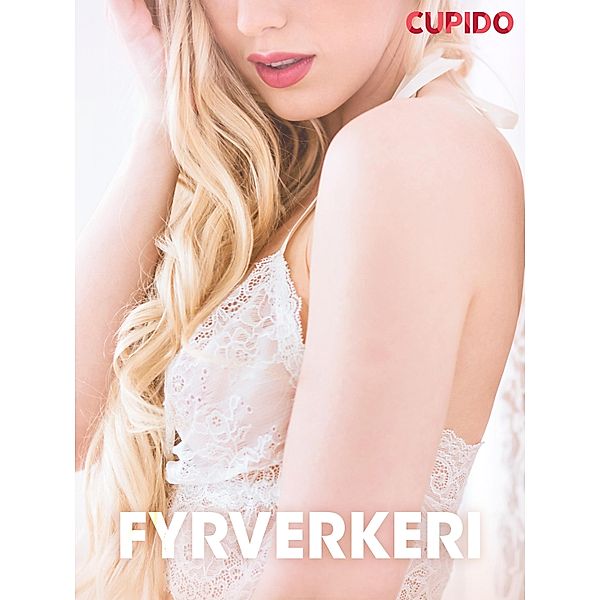 Fyrverkeri - erotiske noveller / Cupido, Cupido