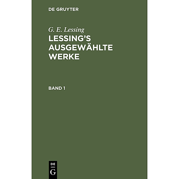 G. E. Lessing: Lessing's ausgewählte Werke. Band 1, G. E. Lessing