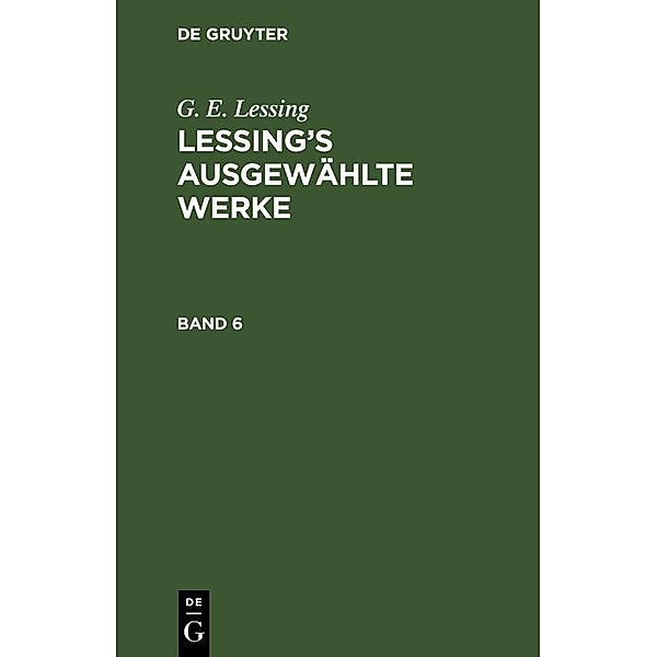 G. E. Lessing: Lessing's ausgewählte Werke. Band 6, G. E. Lessing