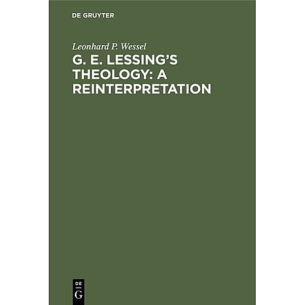 G. E. Lessing's Theology: A Reinterpretation, Leonhard P. Wessel