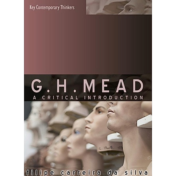 G.H. Mead / Key Contemporary Thinkers, Filipe Carreira da Silva