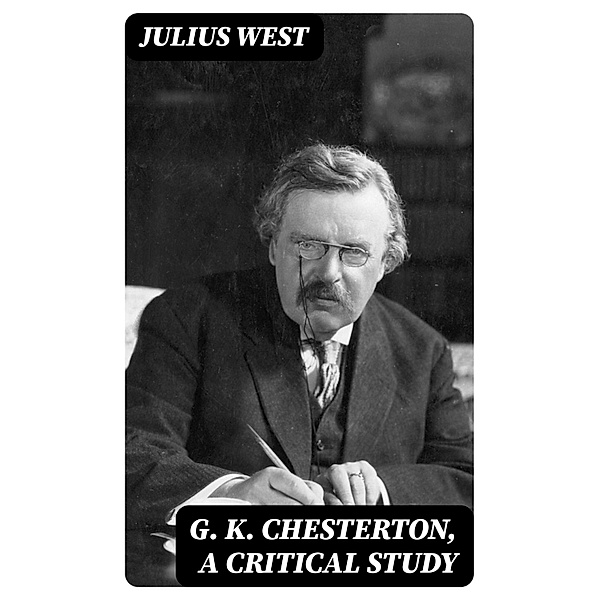 G. K. Chesterton, A Critical Study, Julius West
