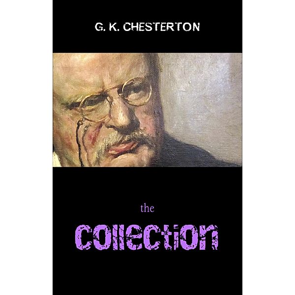 G. K. Chesterton Collection (The Father Brown Stories, The Napoleon of Notting Hill, The Man Who Was Thursday, The Return of Don Quixote and many more!) / Pandora's Box, Chesterton G. K. Chesterton