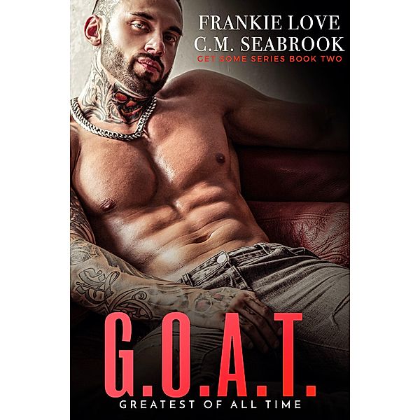 G.O.A.T.: Greatest Of All Time (Get Some Book 2), Frankie Love, Chantel Seabrook