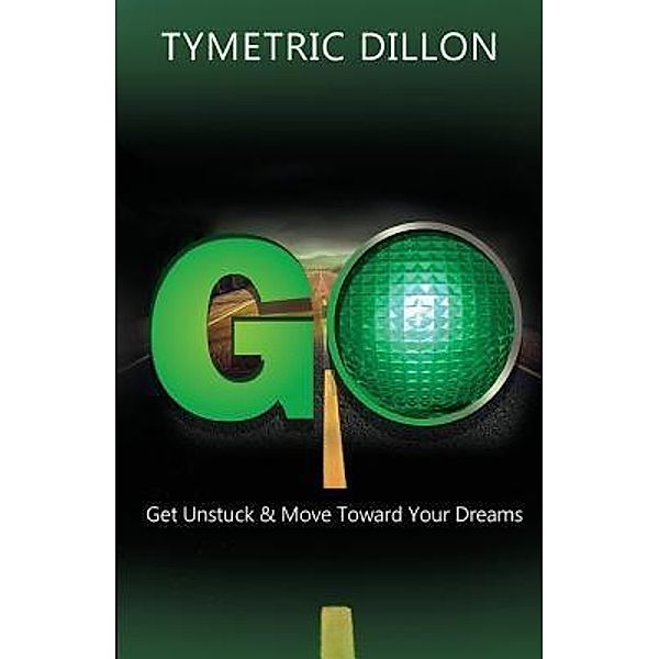 G.O. Get Unstuck & Move Toward Your Dream, Tymetric Dillon