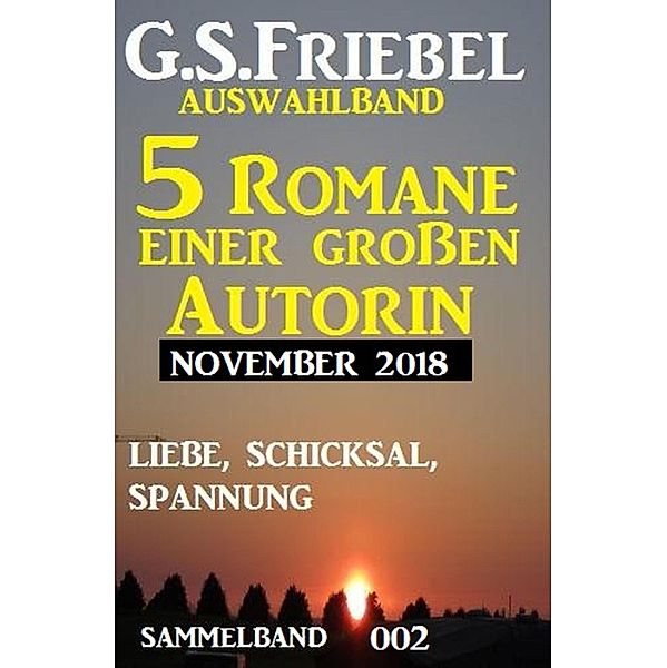 G. S. Friebel Auswahlband 002 - 5 Romane einer großen Autorin November 2018, G. S. Friebel
