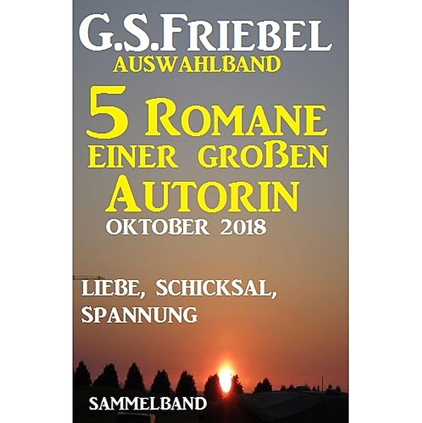 G.S. Friebel Auswahlband 5 Romane einer großen Autorin - Oktober 2018, G. S. Friebel