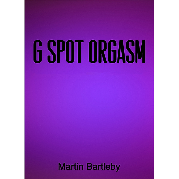 G Spot Orgasm, Martin Bartleby