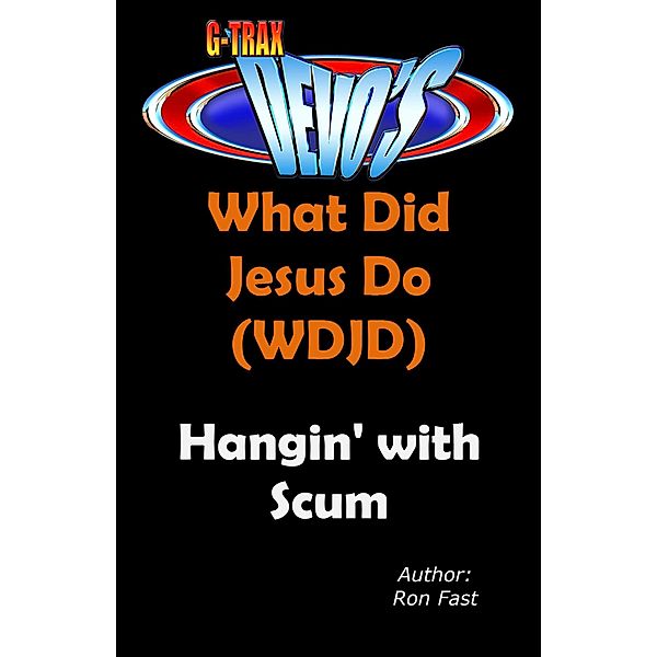 G-TRAX Devo's-WDJD: Hangin' with Scum (What Did Jesus Do? (WDJD), #3) / What Did Jesus Do? (WDJD), Ron Fast