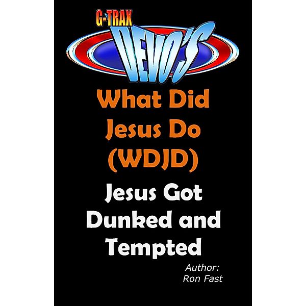 G-TRAX Devo's-WDJD: Jesus Got Dunked and Tempted (What Did Jesus Do? (WDJD), #2) / What Did Jesus Do? (WDJD), Ron Fast