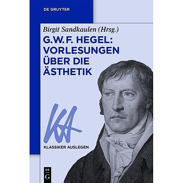 G. W. F. Hegel: Vorlesungen über die Ästhetik / Klassiker auslegen Bd.40