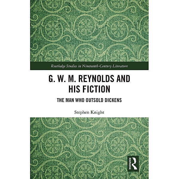 G. W. M. Reynolds and His Fiction / Routledge Studies in Nineteenth Century Literature, Stephen Knight