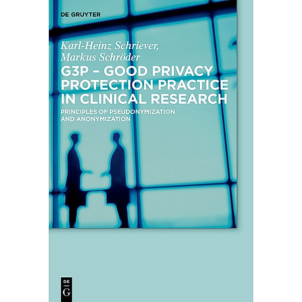 G3P - Good Privacy Protection Practice in Clinical Research, Karl-Heinz Schriever, Markus Schröder