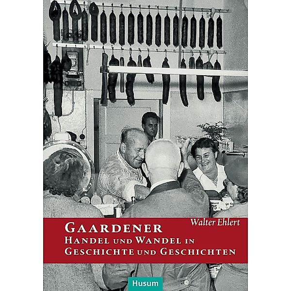 Gaardener Handel und Wandel in Geschichte und Geschichten, Walter Ehlert