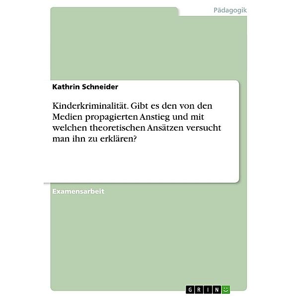 Gab bzw. gibt es den von den Medien propagierten Anstieg der Kinderkriminalität und mit welchen theoretischen Ansätzen v, Kathrin Schneider