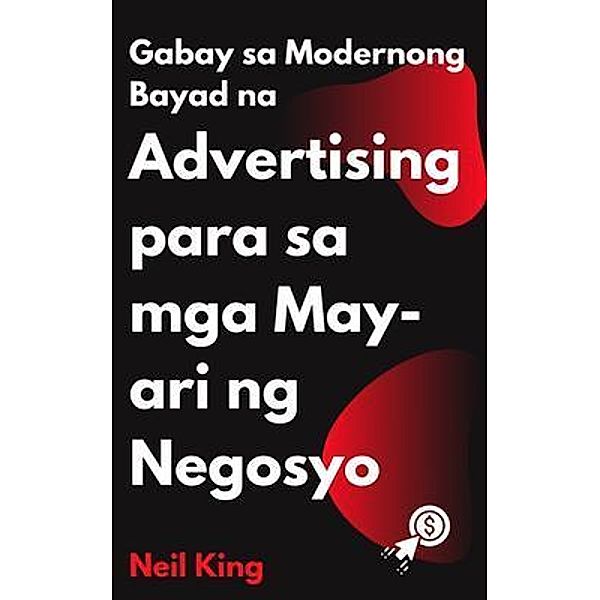 Gabay sa Modernong Bayad na Advertising para sa mga May-ari ng Negosyo, Neil King