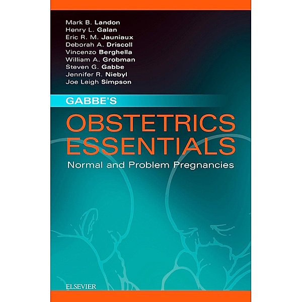 Gabbe's Obstetrics Essentials: Normal & Problem Pregnancies E-Book, Mark B. Landon, Deborah A. Driscoll, Eric R. M. Jauniaux, Henry L. Galan, William A. Grobman, Vincenzo Berghella