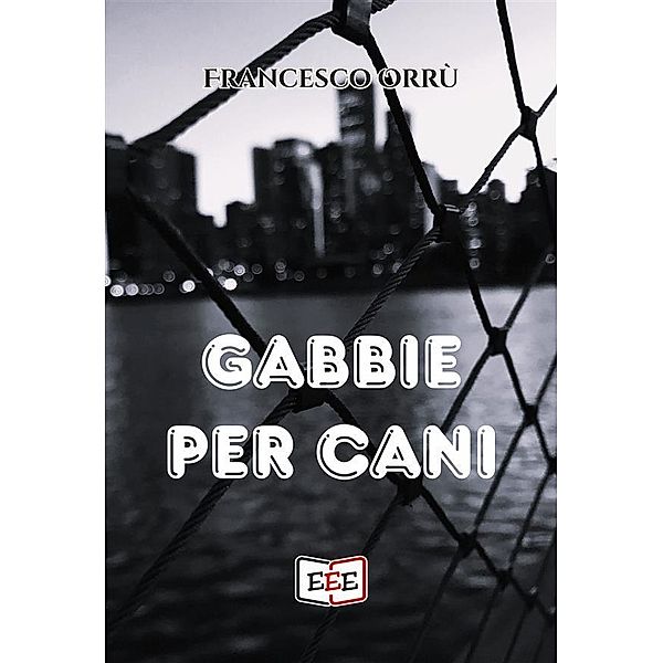 Gabbie per cani / Giallo, Thriller & Noir Bd.44, Francesco Orrù