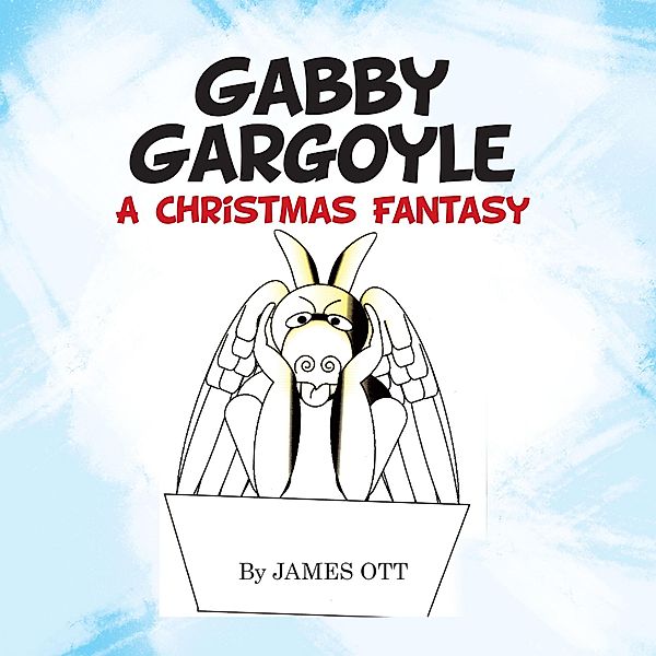 Gabby Gargoyle A Christmas Fantasy, James Ott