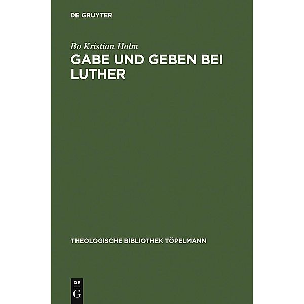 Gabe und Geben bei Luther / Theologische Bibliothek Töpelmann Bd.134, Bo Kristian Holm