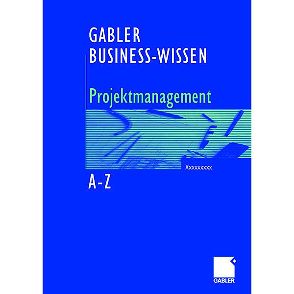 Gabler Business-Wissen, Projektmanagement A-Z, Bernhard Hobel, Silke Schütte