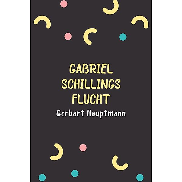 Gabriel Schillings Flucht, Gerhart Hauptmann