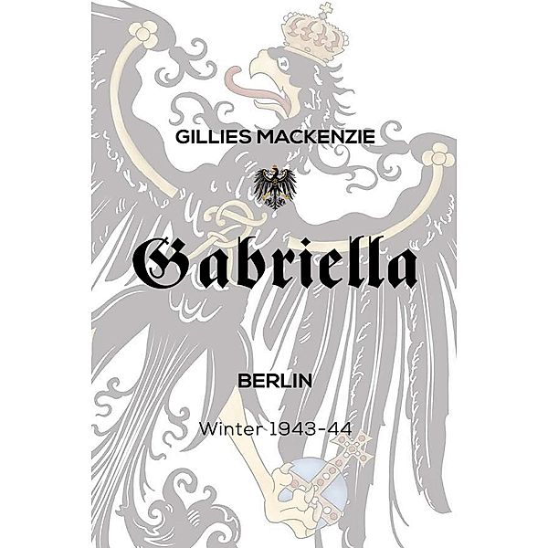 Gabriella Berlin Winter 1943-44 / Austin Macauley Publishers, Gillies Mackenzie