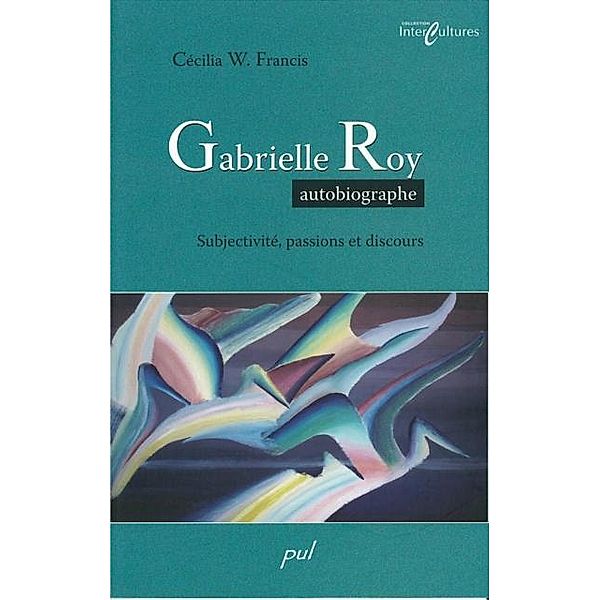 Gabrielle Roy autobiographe: subjectivite..., Francis Cecilia W. Francis Cecilia W.