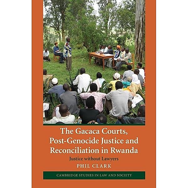 Gacaca Courts, Post-Genocide Justice and Reconciliation in Rwanda / Cambridge Studies in Law and Society, Phil Clark