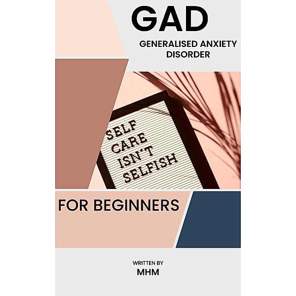GAD - Generalised Anxiety Disorder For Beginners, Mhm