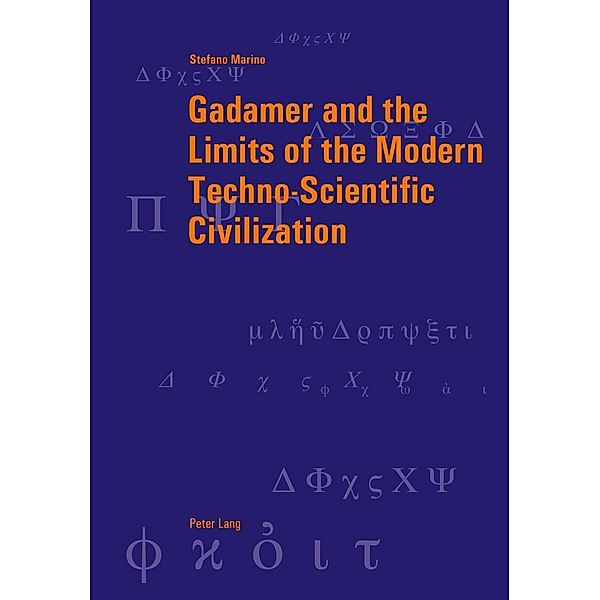 Gadamer and the Limits of the Modern Techno-Scientific Civilization, Stefano Marino