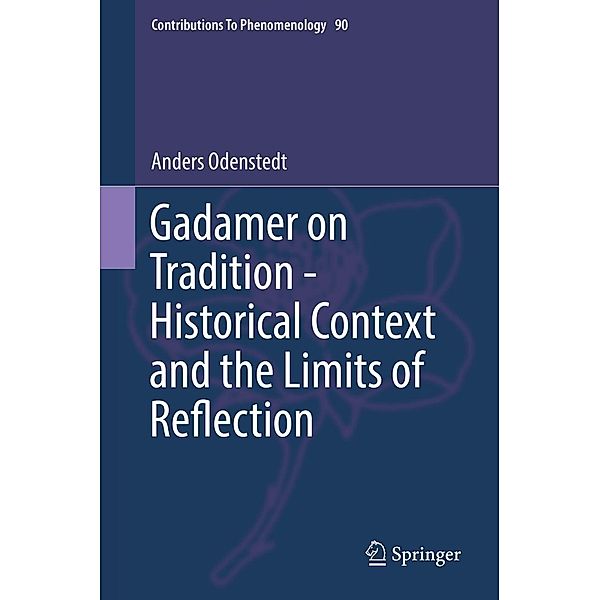 Gadamer on Tradition - Historical Context and the Limits of Reflection / Contributions to Phenomenology Bd.90, Anders Odenstedt