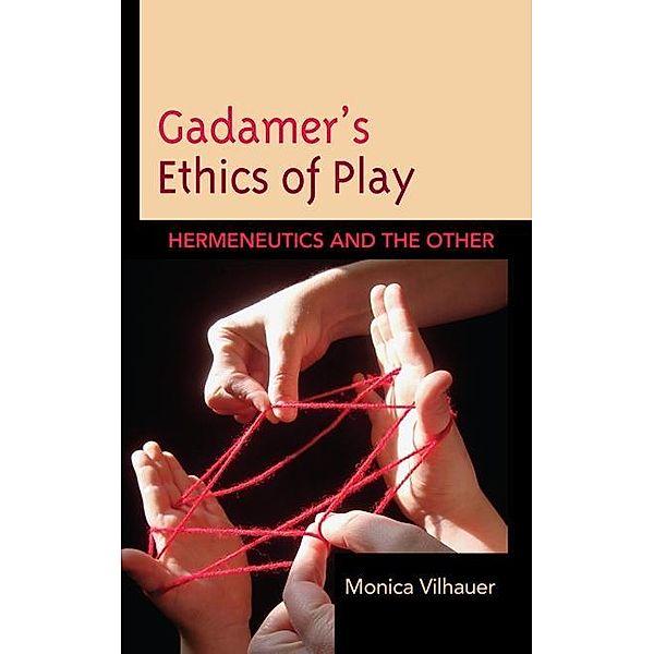 Gadamer's Ethics of Play, Monica Vilhauer