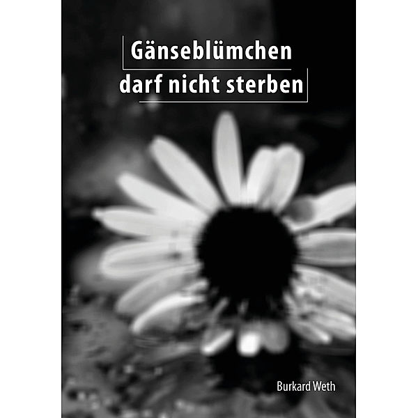 Gänseblümchen darf nicht sterben, Burkard Weth