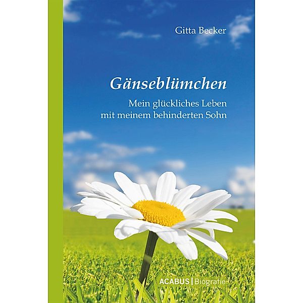 Gänseblümchen - Mein glückliches Leben mit meinem behinderten Sohn, Gitta Becker