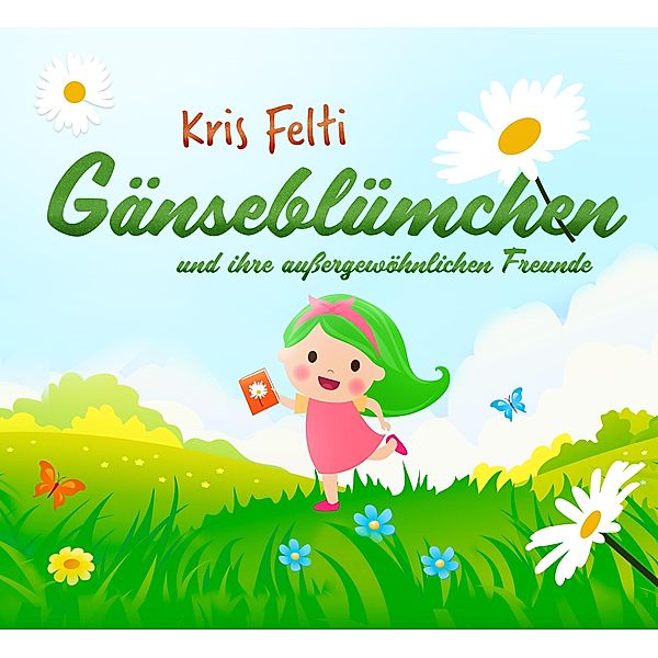 Gänseblümchen und ihre außergewöhnlichen Freunde / tredition, Kris Felti