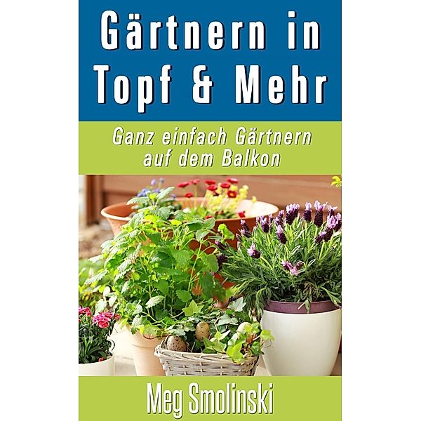 Gärtnern in Töpfen und Mehr, Meg Smolinski