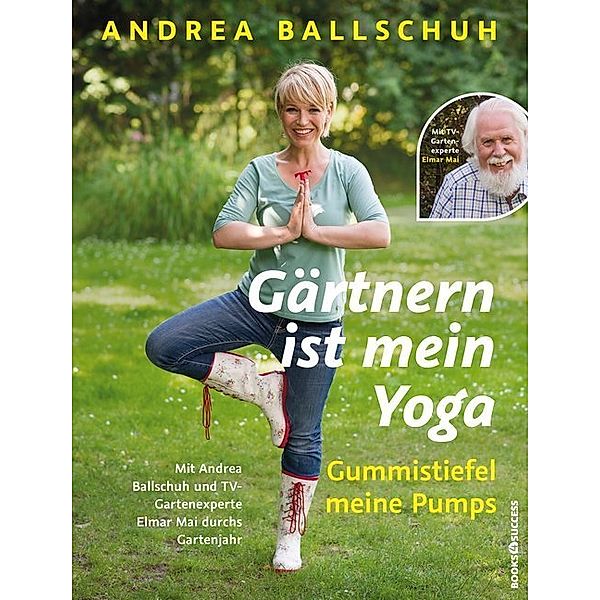 Gärtnern ist mein Yoga, Gummistiefel meine Pumps, Andrea Ballschuh, Elmar Mai
