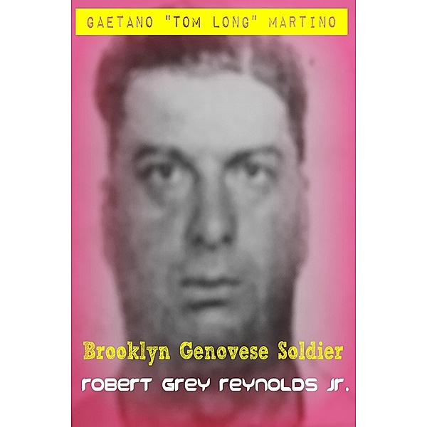 Gaetano &quote;Tom Long&quote; Martino Brooklyn Genovese Soldier / Robert Grey Reynolds, Jr, Jr Robert Grey Reynolds