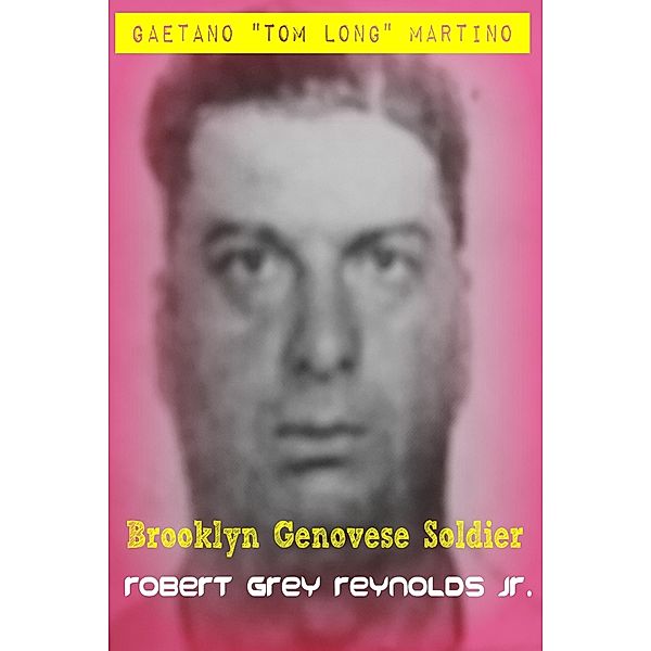 Gaetano &quote;Tom Long&quote; Martino Brooklyn Genovese Soldier / Robert Grey Reynolds, Jr, Jr Robert Grey Reynolds