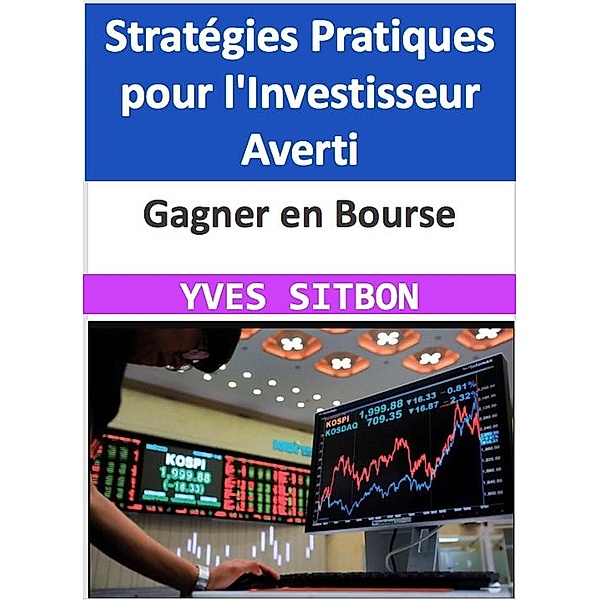 Gagner en Bourse : Stratégies Pratiques pour l'Investisseur Averti, Yves Sitbon