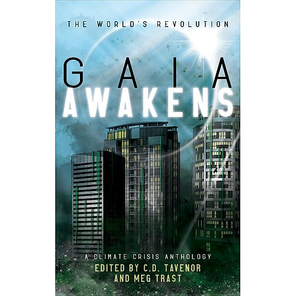 Gaia Awakens: A Climate Crisis Anthology (The World's Revolution, #1) / The World's Revolution, C. D. Tavenor