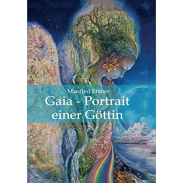 Gaia - Portrait einer Göttin / Edition Theophanie Bd.1, Manfred Ehmer