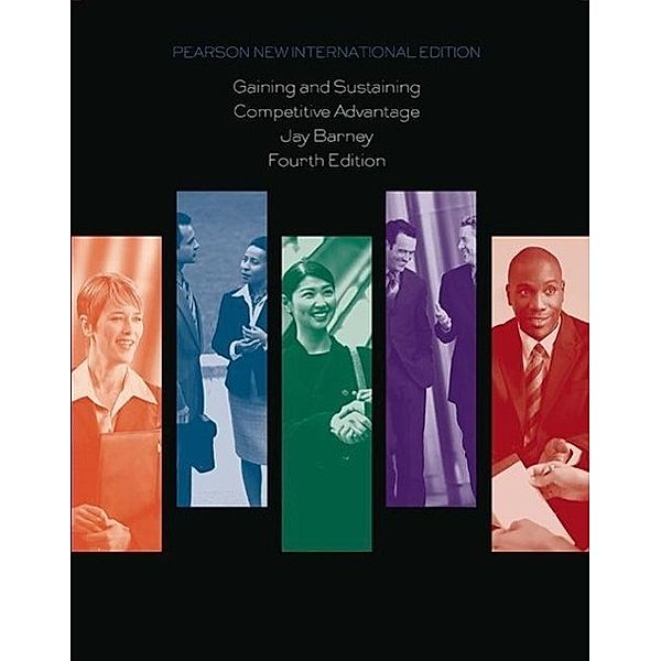 Gaining and Sustaining Competitive Advantage: Pearson New International Edition, Jay B. Barney